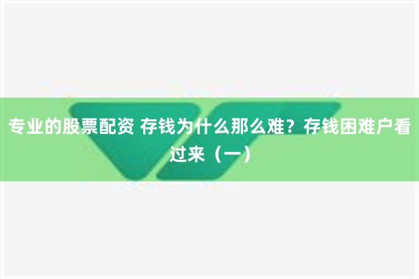 专业的股票配资 存钱为什么那么难？存钱困难户看过来（一）