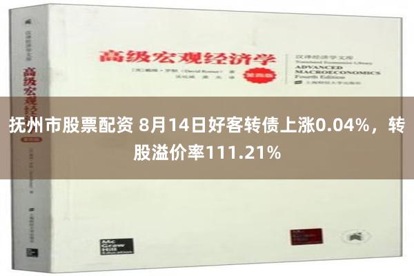 抚州市股票配资 8月14日好客转债上涨0.04%，转股溢价率111.21%