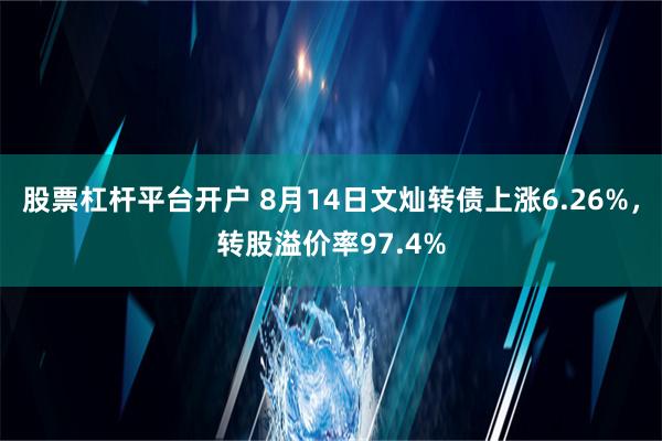 股票杠杆平台开户 8月14日文灿转债上涨6.26%，转股溢价率97.4%