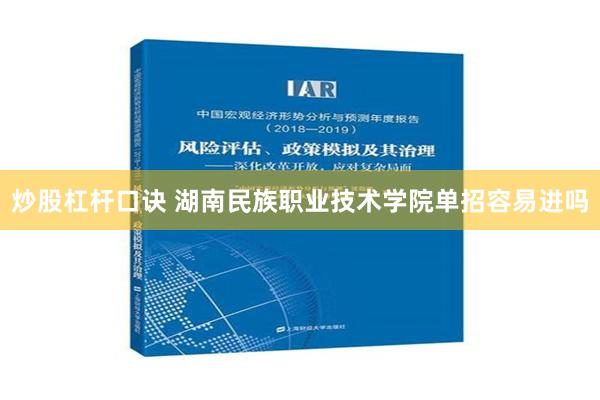 炒股杠杆口诀 湖南民族职业技术学院单招容易进吗