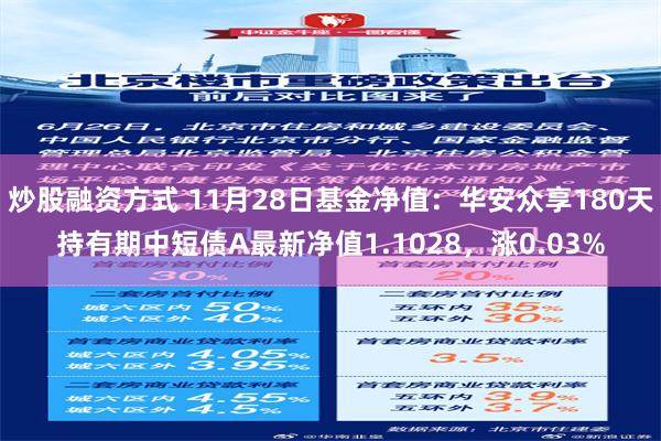 炒股融资方式 11月28日基金净值：华安众享180天持有期中短债A最新净值1.1028，涨0.03%